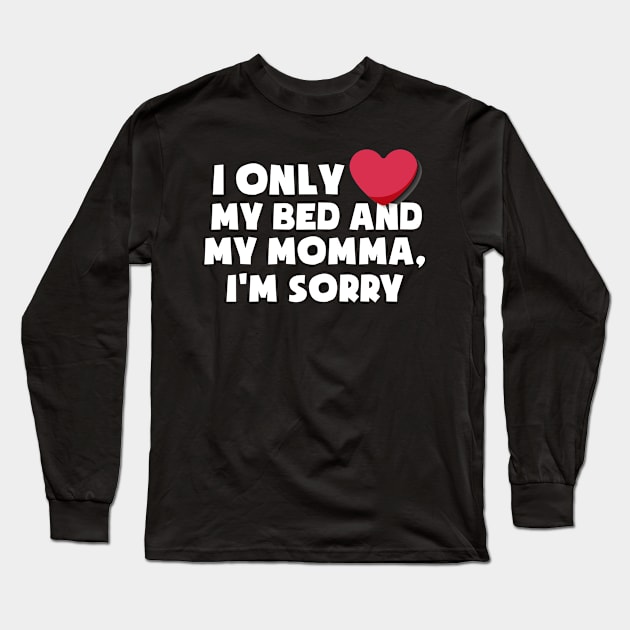 I Only Love My Bed And My Momma FunnyTshirt Long Sleeve T-Shirt by HouldingAlastairss